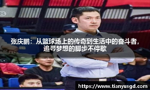 张庆鹏：从篮球场上的传奇到生活中的奋斗者，追寻梦想的脚步不停歇