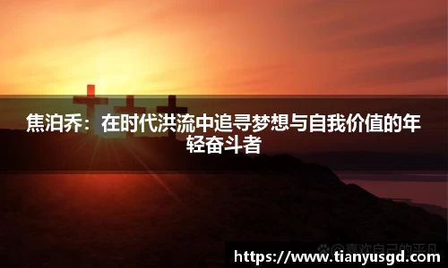 焦泊乔：在时代洪流中追寻梦想与自我价值的年轻奋斗者