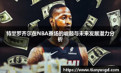 特里罗齐尔在NBA赛场的崛起与未来发展潜力分析